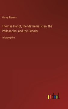 portada Thomas Hariot, the Mathematician, the Philosopher and the Scholar: in large print (en Inglés)
