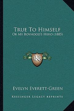portada true to himself: or my boyhood's hero (1885) (en Inglés)