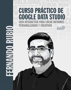 portada Curso Práctico de Google Data Studio: Guía Interactiva Para Crear Informes Personalizados y Creativos (in Spanish)