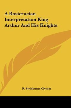portada a rosicrucian interpretation king arthur and his knights (en Inglés)