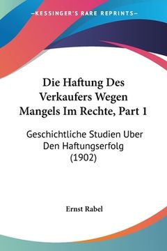 portada Die Haftung Des Verkaufers Wegen Mangels Im Rechte, Part 1: Geschichtliche Studien Uber Den Haftungserfolg (1902) (in German)