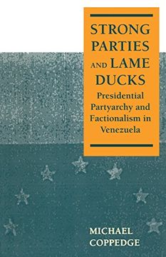 portada Strong Parties and Lame Ducks: Presidential Partyarchy and Factionalism in Venezuela (in English)