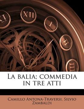 portada La Balia; Commedia in Tre Atti (en Italiano)