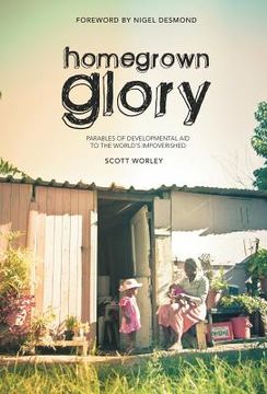 portada home grown glory: parables of developmental aid to the world's impoverished