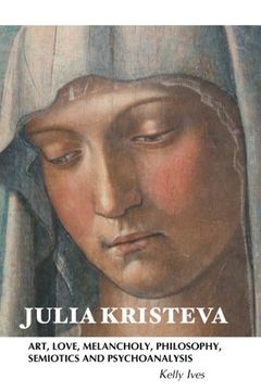 portada Julia Kristeva: Art, Love, Melancholy, Philosophy, Semiotics and Psychoanalysis (European Writers)
