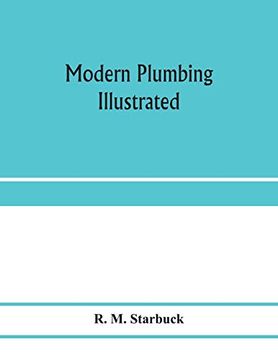 portada Modern Plumbing Illustrated; A Comprehensive and Thoroughly Practical Work on the Modern and Most Approved Methods of Plumbing Construction; TheM And for Boards of Health and Plumbing Exami (en Inglés)