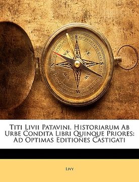 portada Titi LIVII Patavini. Historiarum AB Urbe Condita Libri Quinque Priores: Ad Optimas Editiones Castigati (in Italian)
