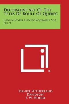 portada Decorative Art of the Tetes de Boule of Quebec: Indian Notes and Monographs, V10, No. 9 (in English)