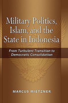 portada military politics, islam and the state in indonesia: from turbulent transition to democratic consolidation