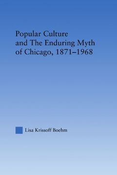 portada Popular Culture and the Enduring Myth of Chicago, 1871-1968 (Studies in American Popular History and Culture) (in English)