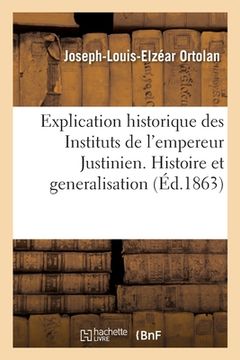 portada Explication Historique Des Instituts de l'Empereur Justinien: Histoire de la Législation Romaine Et d'Une Généralisation Du Droit Romain (in French)