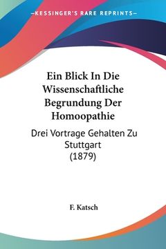 portada Ein Blick In Die Wissenschaftliche Begrundung Der Homoopathie: Drei Vortrage Gehalten Zu Stuttgart (1879) (in German)