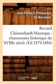 portada Recueil Clairambault-Maurepas: Chansonnier Historique Du Xviiie Siècle (Éd.1879-1884) (in French)