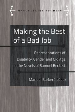 portada Making the Best of a Bad Job: Representations of Disability, Gender and Old Age in the Novels of Samuel Beckett (en Inglés)