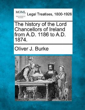 portada the history of the lord chancellors of ireland from a.d. 1186 to a.d. 1874. (en Inglés)