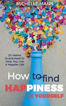 portada How to Find Happiness In Yourself: 25 Habits Guaranteed to Help You Live a Happier Life (in English)