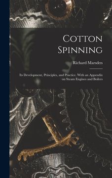 portada Cotton Spinning: Its Development, Principles, and Practice. With an Appendix on Steam Engines and Boilers (in English)
