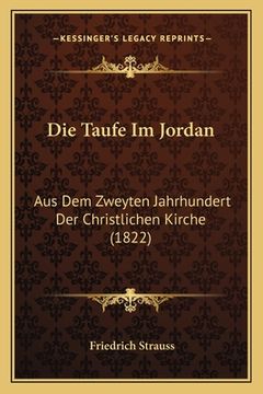 portada Die Taufe Im Jordan: Aus Dem Zweyten Jahrhundert Der Christlichen Kirche (1822) (in German)