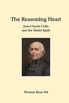 portada The Reasoning Heart: Jean-Claude Colin and the Marist Spirit (en Inglés)