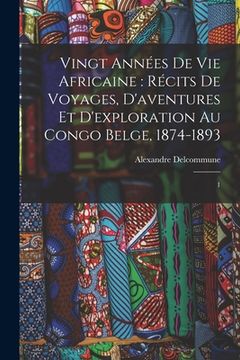portada Vingt années de vie africaine: récits de voyages, d'aventures et d'exploration au Congo Belge, 1874-1893: 1 (in French)