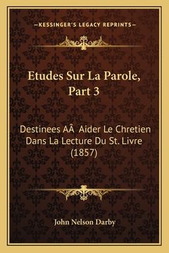 portada Etudes Sur La Parole, Part 3: Destinees AÂ Aider Le Chretien Dans La Lecture Du St. Livre (1857) (en Francés)