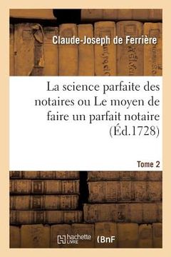 portada La science parfaite des notaires ou Le moyen de faire un parfait notaire. Tome 2 (en Francés)