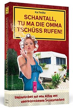 portada Schantall, tu ma die Omma Tschüss Rufen! Unglaubliches aus dem Alltag des Unerschrockenen Sozialarbeiters (in German)