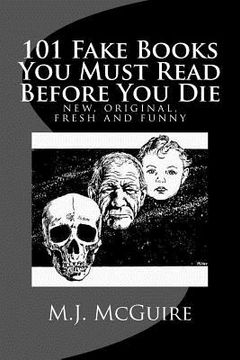 portada 101 Fake Books You Must Read Before You Die: 101 fictitiously fabricated book & author farces that will tickle your funny bone and replace your frown (en Inglés)