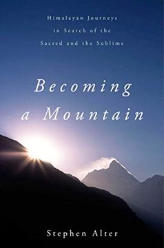 portada Becoming a Mountain: Himalayan Journeys in Search of the Sacred and the Sublime 