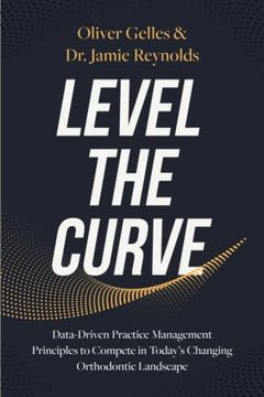 portada Level the Curve: Data-Driven Practice Management Principles to Compete in Today's Changing Orthodontic Landscape (en Inglés)