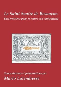portada Le Saint Suaire de Besançon: Dissertations Pour et Contre son Authenticité (en Francés)