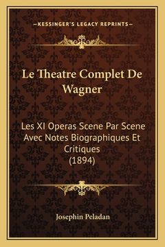 portada Le Theatre Complet De Wagner: Les XI Operas Scene Par Scene Avec Notes Biographiques Et Critiques (1894) (in French)