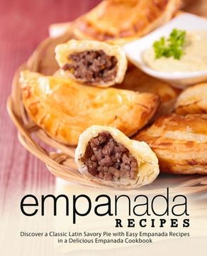 portada Empanada Recipes: Discover a Classic Latin Savory Pie with Easy Empanada Recipes in a Delicious Empanada Cookbook (en Inglés)