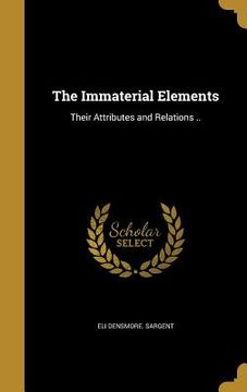 portada The Immaterial Elements: Their Attributes and Relations ..