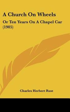 portada a church on wheels: or ten years on a chapel car (1905) (en Inglés)