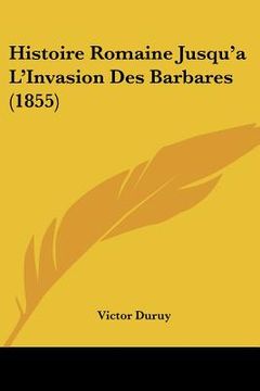 portada Histoire Romaine Jusqu'a L'Invasion Des Barbares (1855) (in French)