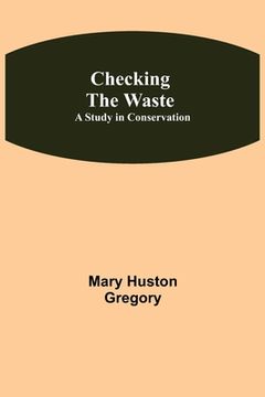 portada Checking the Waste; A Study in Conservation (en Inglés)