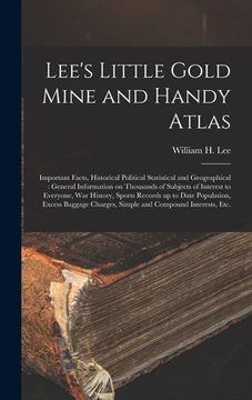 portada Lee's Little Gold Mine and Handy Atlas: Important Facts, Historical Political Statistical and Geographical: General Information on Thousands of Subjec (in English)