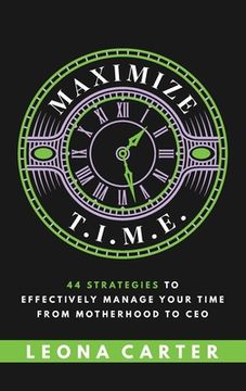portada Maximize T.I.M.E.: 44 Strategies to Effectively Manage Your Time From Motherhood to CEO