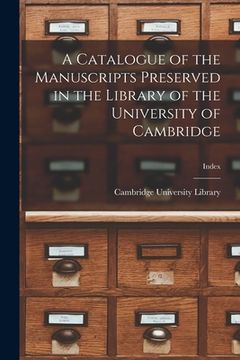 portada A Catalogue of the Manuscripts Preserved in the Library of the University of Cambridge; index (en Inglés)