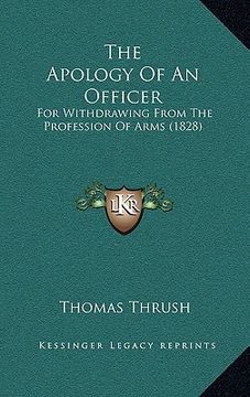 portada the apology of an officer: for withdrawing from the profession of arms (1828) (en Inglés)