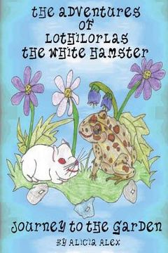portada The Adventures of Lothilorlas The White Hamster: Journey to the Garden (en Inglés)