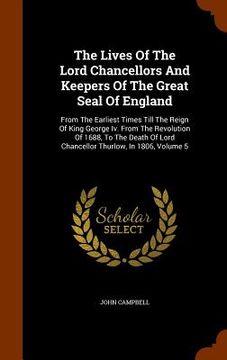 portada The Lives Of The Lord Chancellors And Keepers Of The Great Seal Of England: From The Earliest Times Till The Reign Of King George Iv. From The Revolut (en Inglés)