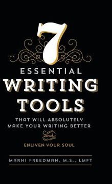 portada 7 Essential Writing Tools: That Will Absolutely Make Your Writing Better (And Enliven Your Soul) (en Inglés)
