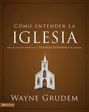 portada Cómo Entender la Iglesia: Una de las Siete Partes de la Teología Sistemática de Grudem (in Spanish)