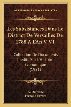 portada Les Subsistances Dans Le District De Versailles De 1788 A L'An V V1: Collection De Documents Inedits Sur L'Histoire Economique (1921) (en Francés)