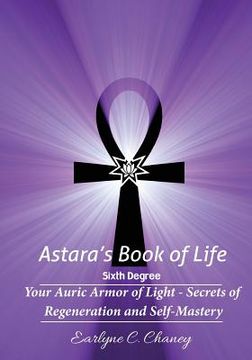 portada Astara'S Book of Life - 6th Degree: Your Auric Armor of Light - Secrets of Regeneration and Self-Mastery: Volume 6 (en Inglés)