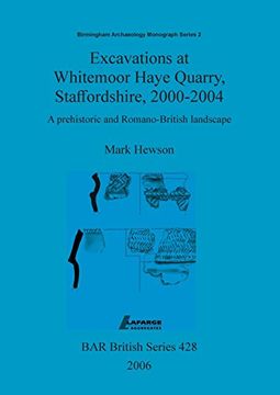 portada Excavations at Whitemoor Haye Quarry, Staffordshire, 2000-2004: A prehistoric and Romano-British landscape: Birmingham Archaeology Monograph Series Pt. 2 (BAR British Series)