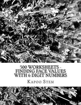 portada 500 Worksheets - Finding Face Values with 6 Digit Numbers: Math Practice Workbook (en Inglés)