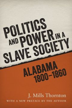 portada Politics and Power in a Slave Society: Alabama, 1800--1860 (en Inglés)